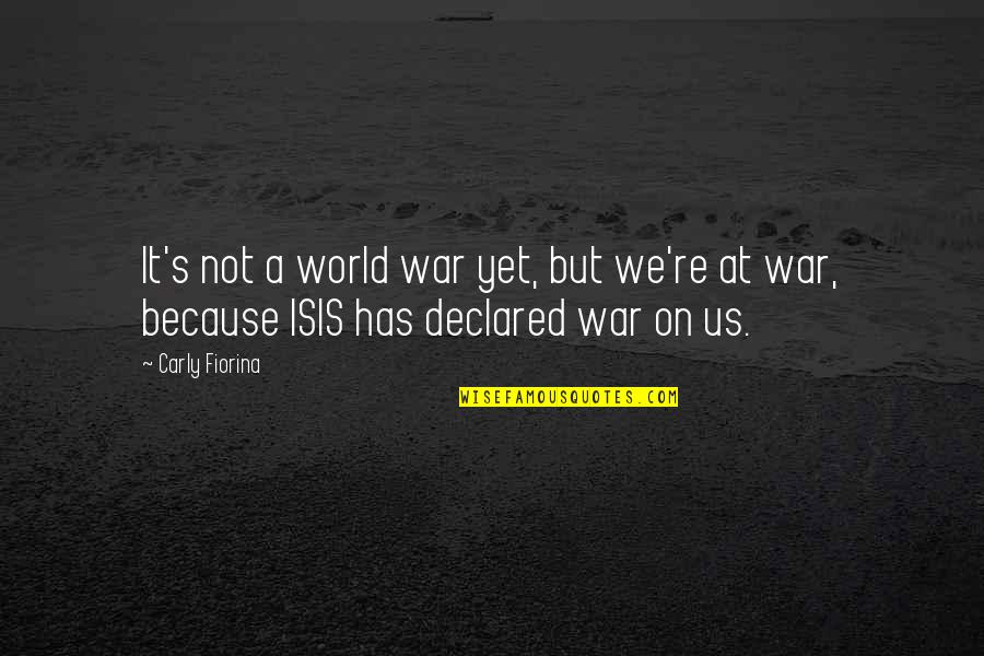 Isis's Quotes By Carly Fiorina: It's not a world war yet, but we're