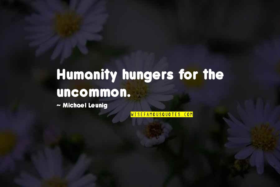 Isiss Verd Quotes By Michael Leunig: Humanity hungers for the uncommon.