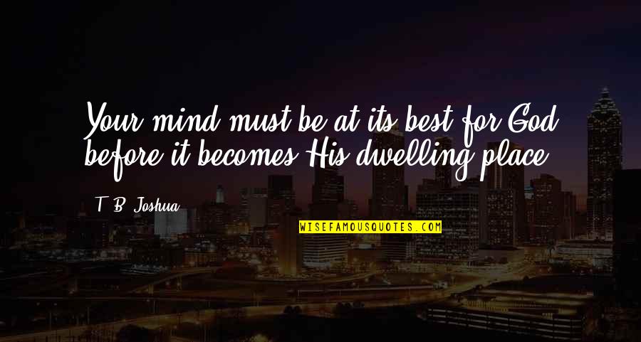 Isitt Quotes By T. B. Joshua: Your mind must be at its best for