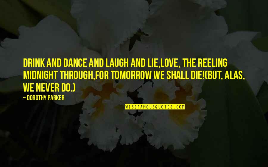 Isitt Tawjihnet Quotes By Dorothy Parker: Drink and dance and laugh and lie,Love, the