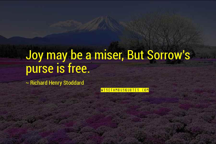 Iskall Face Quotes By Richard Henry Stoddard: Joy may be a miser, But Sorrow's purse Iskall Face Quotes By Richard Henry Stoddard: Joy may be a miser, But Sorrow's purse