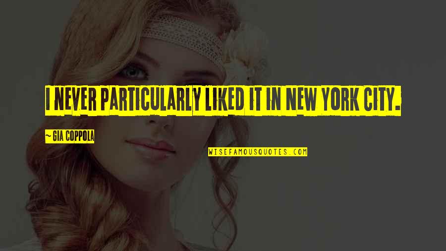 Iskall Quotes By Gia Coppola: I never particularly liked it in New York Iskall Quotes By Gia Coppola: I never particularly liked it in New York