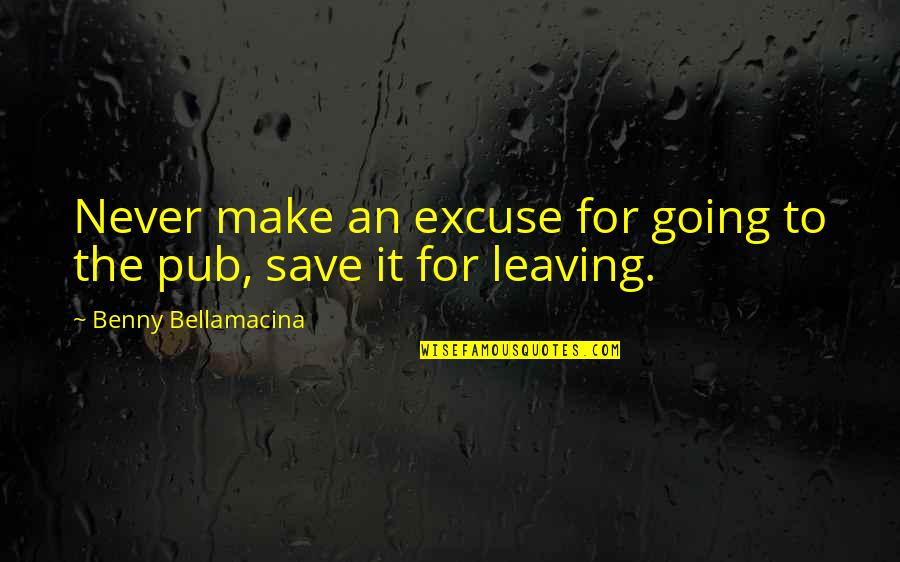 Iskambil Fali Quotes By Benny Bellamacina: Never make an excuse for going to the