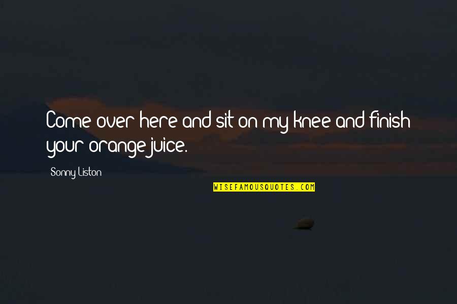 Iskambil Kartlari Quotes By Sonny Liston: Come over here and sit on my knee