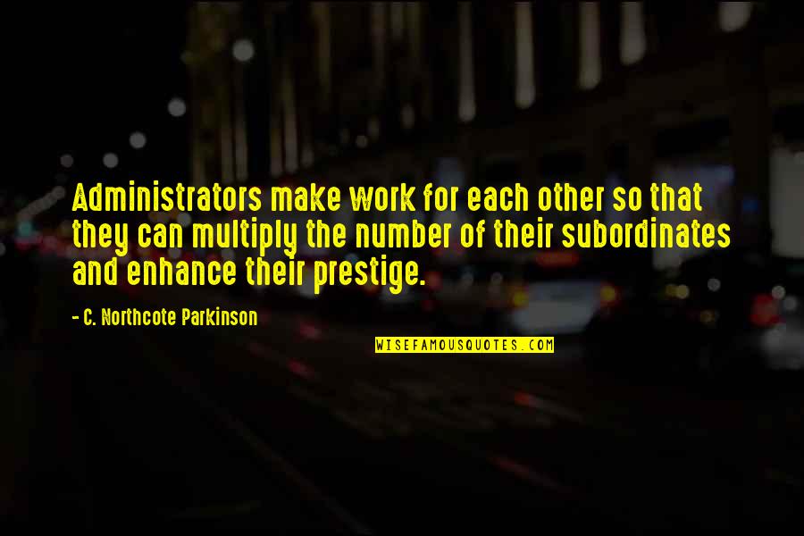 Iskander Josephine Quotes By C. Northcote Parkinson: Administrators make work for each other so that Iskander Josephine Quotes By C. Northcote Parkinson: Administrators make work for each other so that