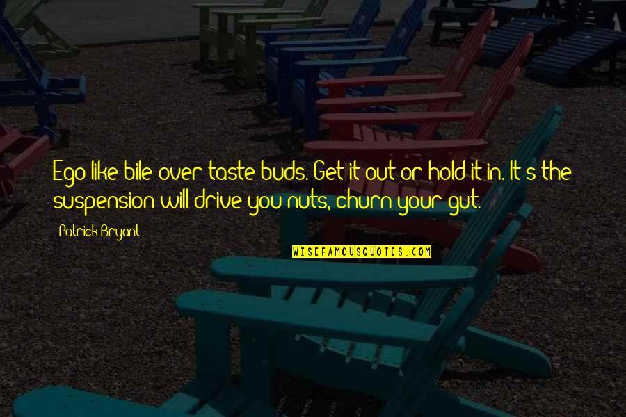 Iskander Utebayev Quotes By Patrick Bryant: Ego like bile over taste buds. Get it Iskander Utebayev Quotes By Patrick Bryant: Ego like bile over taste buds. Get it