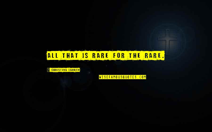Iskandinav Mitolojisi Quotes By Christina Lauren: All that is rare for the rare. Iskandinav Mitolojisi Quotes By Christina Lauren: All that is rare for the rare.
