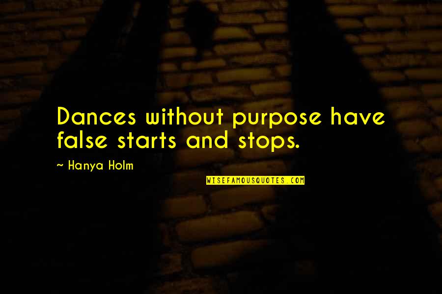 Iskandinav Mitolojisi Quotes By Hanya Holm: Dances without purpose have false starts and stops. Iskandinav Mitolojisi Quotes By Hanya Holm: Dances without purpose have false starts and stops.
