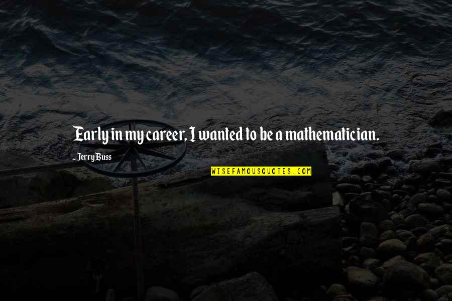 Iskandinav Mitolojisi Quotes By Jerry Buss: Early in my career, I wanted to be Iskandinav Mitolojisi Quotes By Jerry Buss: Early in my career, I wanted to be