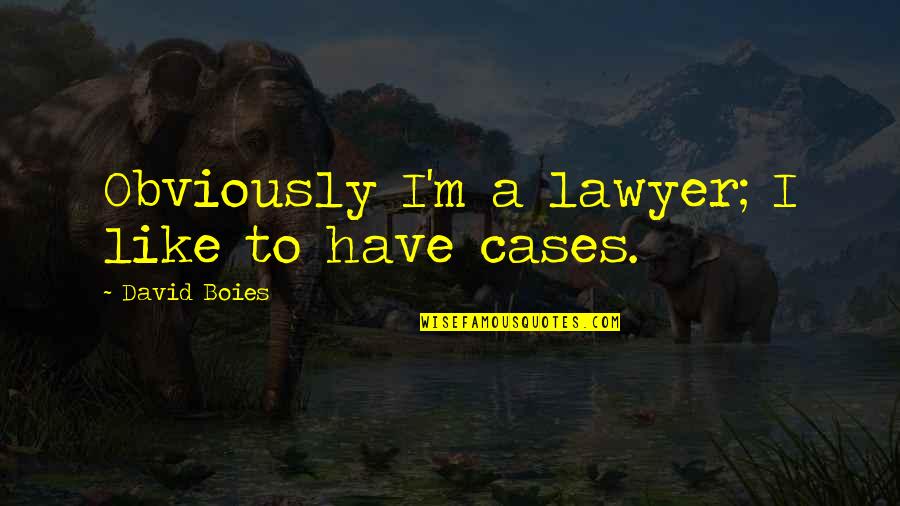 Iskanje Telefonskih Quotes By David Boies: Obviously I'm a lawyer; I like to have