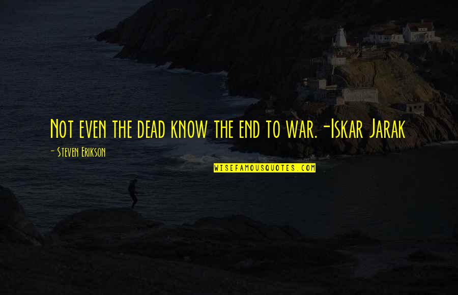 Iskar Jarak Quotes By Steven Erikson: Not even the dead know the end to