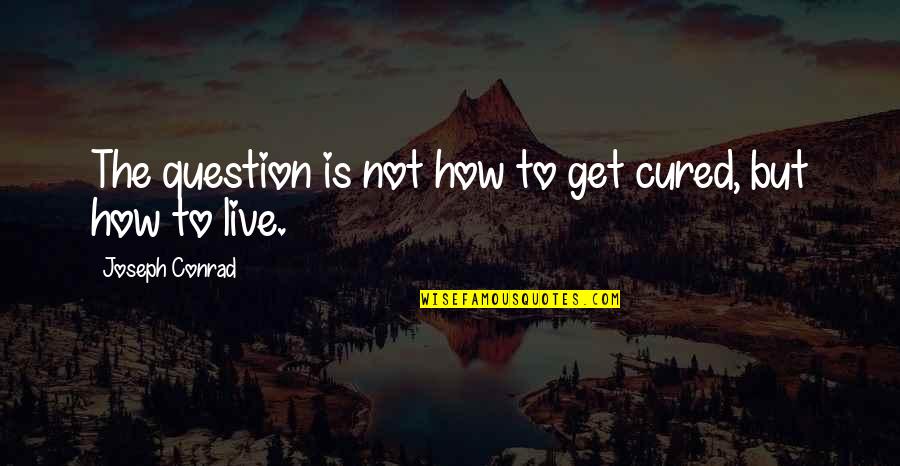 Iskari Series Quotes By Joseph Conrad: The question is not how to get cured,