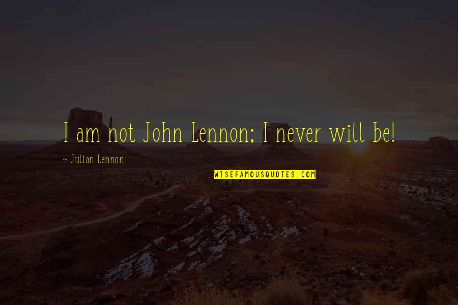 Iskariot Quotes By Julian Lennon: I am not John Lennon; I never will Iskariot Quotes By Julian Lennon: I am not John Lennon; I never will