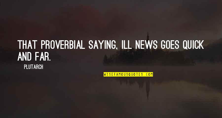 Iskariot Quotes By Plutarch: That proverbial saying, Ill news goes quick and