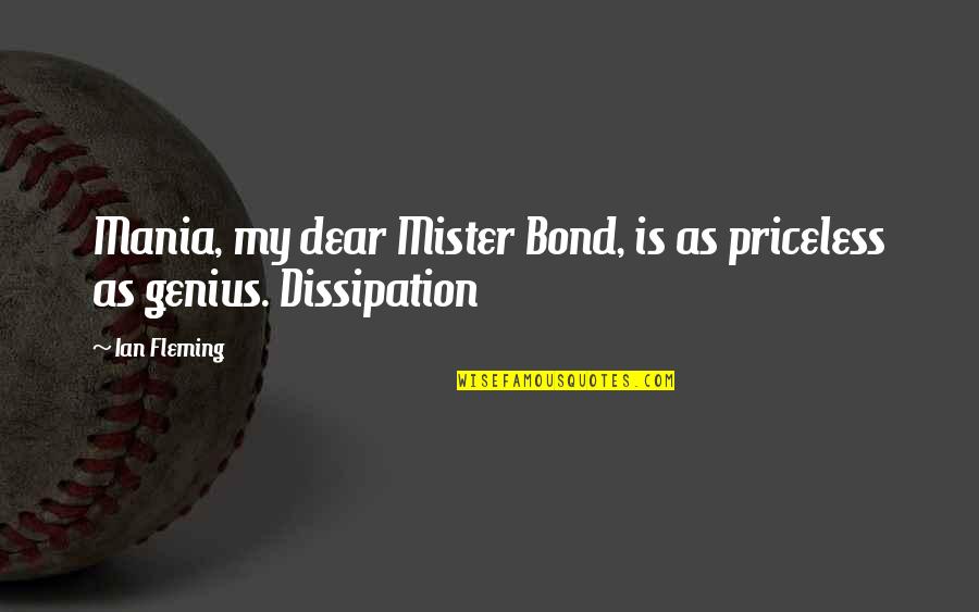 Iskart Quotes By Ian Fleming: Mania, my dear Mister Bond, is as priceless