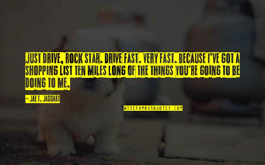 Iskcon Desire Tree Hindi Quotes By Jae T. Jaggart: Just drive, rock star. Drive fast. Very fast.