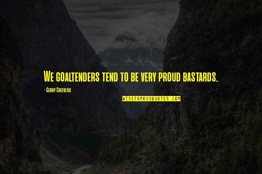 Iskcon Prabhupada Quotes By Gerry Cheevers: We goaltenders tend to be very proud bastards.