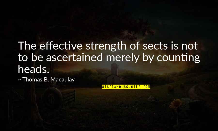 Iskenderov Ivan Quotes By Thomas B. Macaulay: The effective strength of sects is not to