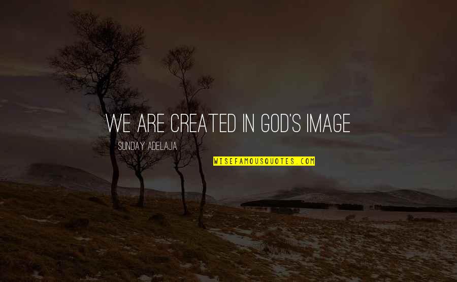 Iskiate Chia Quotes By Sunday Adelaja: We are created in God's image Iskiate Chia Quotes By Sunday Adelaja: We are created in God's image