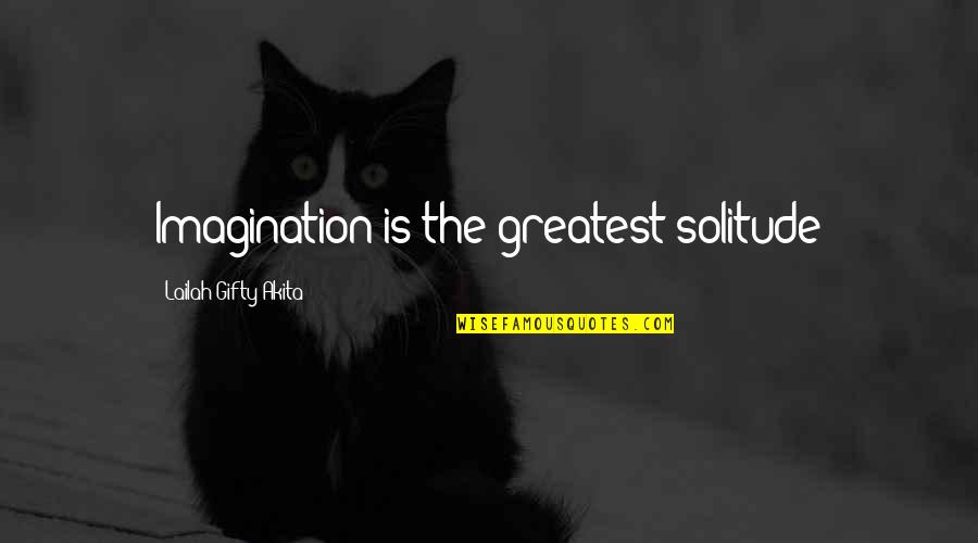 Iskierka Quotes By Lailah Gifty Akita: Imagination is the greatest solitude