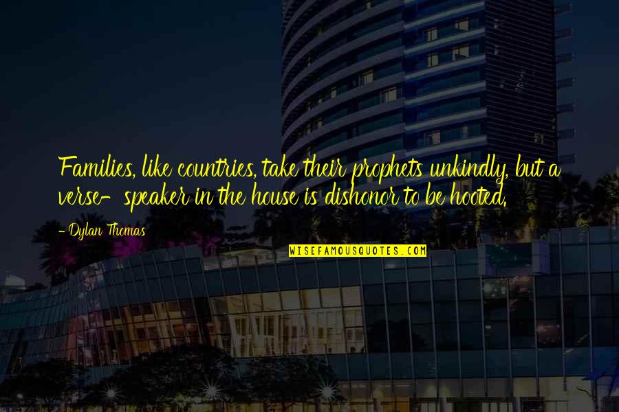 Iskola A Hat Ron Quotes By Dylan Thomas: Families, like countries, take their prophets unkindly, but Iskola A Hat Ron Quotes By Dylan Thomas: Families, like countries, take their prophets unkindly, but