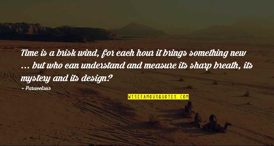 Iskola A Hat Ron Quotes By Paracelsus: Time is a brisk wind, for each hour Iskola A Hat Ron Quotes By Paracelsus: Time is a brisk wind, for each hour