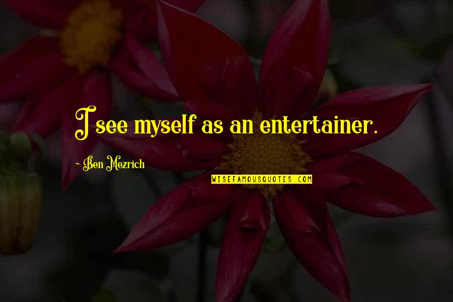 Iskolai Zaklat S Quotes By Ben Mezrich: I see myself as an entertainer.