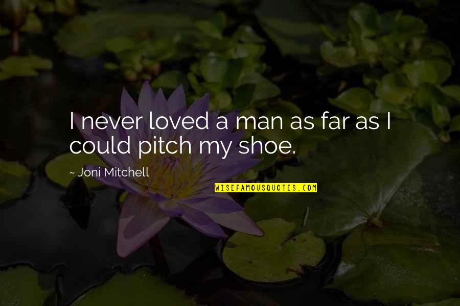 Iskolai Zaklat S Quotes By Joni Mitchell: I never loved a man as far as