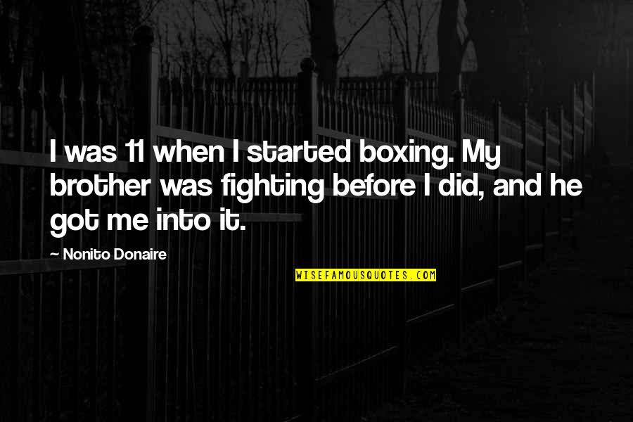Iskolakezd Si Quotes By Nonito Donaire: I was 11 when I started boxing. My Iskolakezd Si Quotes By Nonito Donaire: I was 11 when I started boxing. My
