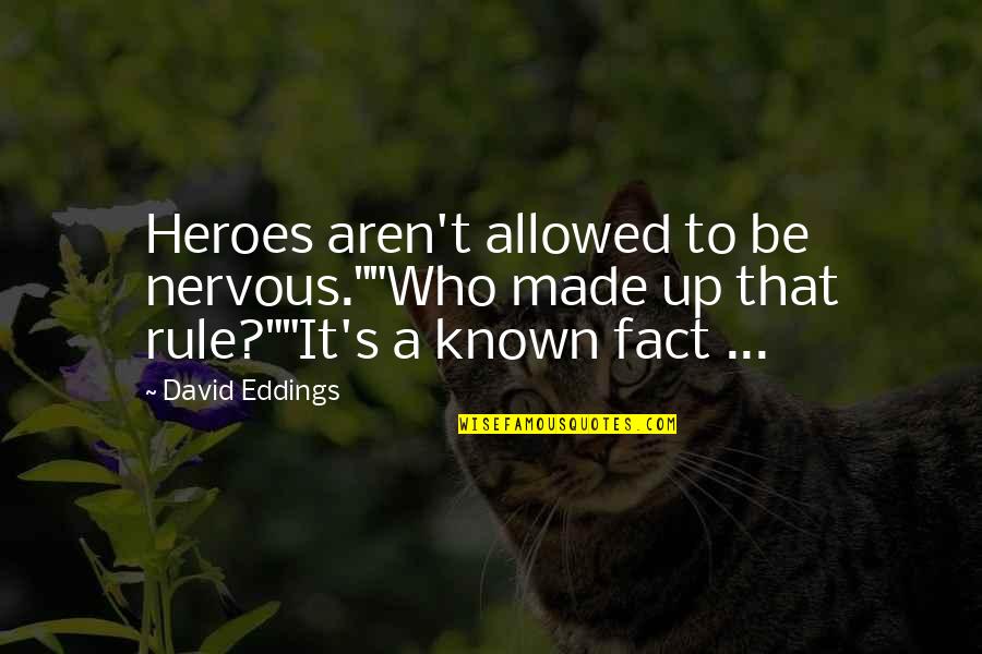 Iskolar Ng Bayan Quotes By David Eddings: Heroes aren't allowed to be nervous.""Who made up