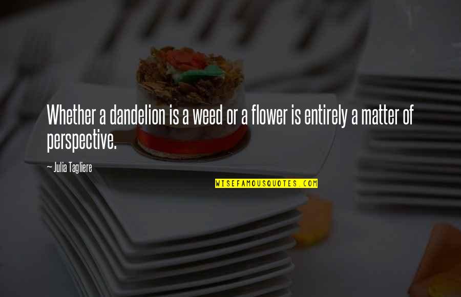 Iskonaryo Quotes By Julia Tagliere: Whether a dandelion is a weed or a