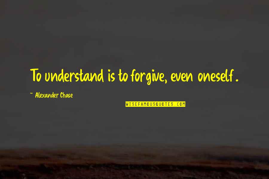 Iskrene Sucuti Quotes By Alexander Chase: To understand is to forgive, even oneself. Iskrene Sucuti Quotes By Alexander Chase: To understand is to forgive, even oneself.