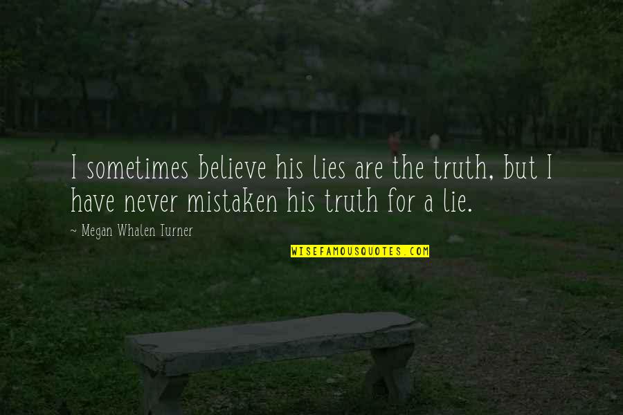 Iskrene Sucuti Quotes By Megan Whalen Turner: I sometimes believe his lies are the truth, Iskrene Sucuti Quotes By Megan Whalen Turner: I sometimes believe his lies are the truth,
