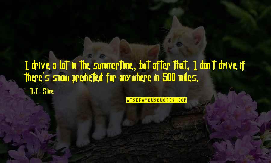 Iskrene Sucuti Quotes By R.L. Stine: I drive a lot in the summertime, but Iskrene Sucuti Quotes By R.L. Stine: I drive a lot in the summertime, but