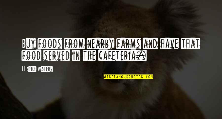 Iskreni Cv Quotes By Alice Waters: Buy foods from nearby farms and have that