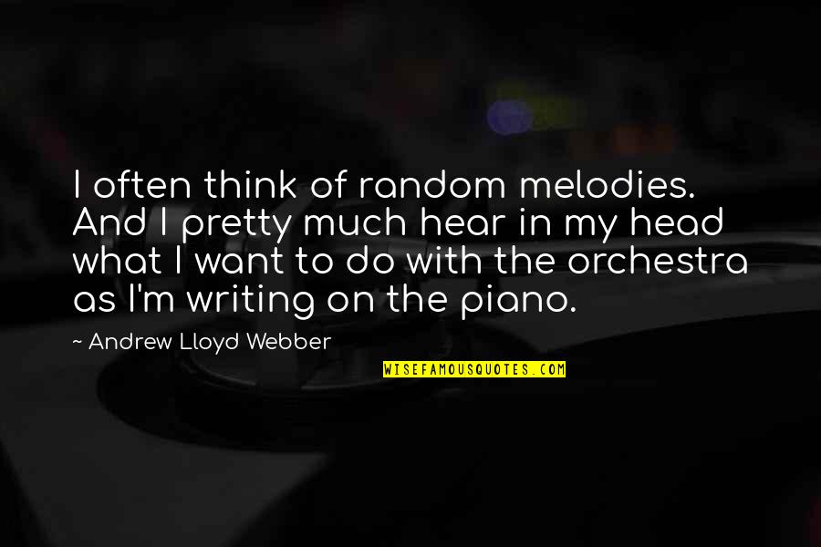 Iskreni Quotes By Andrew Lloyd Webber: I often think of random melodies. And I