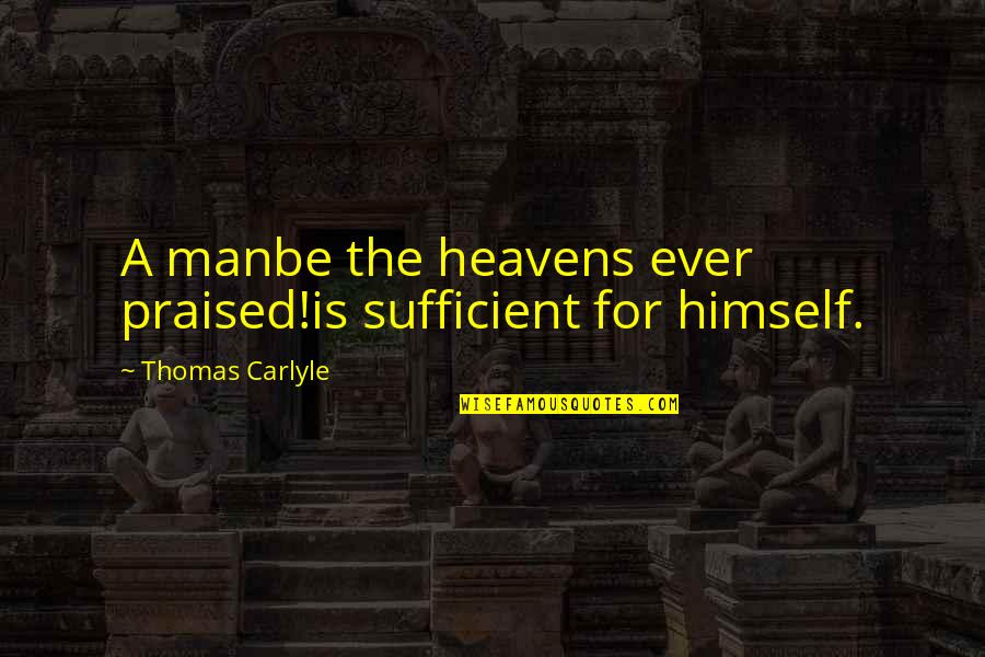 Iskreni Quotes By Thomas Carlyle: A manbe the heavens ever praised!is sufficient for