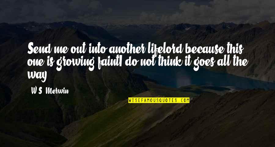 Iskreno Prijateljstvo Quotes By W.S. Merwin: Send me out into another lifelord because this Iskreno Prijateljstvo Quotes By W.S. Merwin: Send me out into another lifelord because this