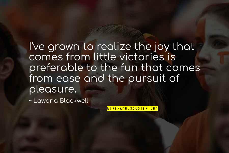 Iskusnitsa Quotes By Lawana Blackwell: I've grown to realize the joy that comes Iskusnitsa Quotes By Lawana Blackwell: I've grown to realize the joy that comes