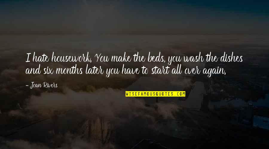 Iskustva Ljudis Artritisom Quotes By Joan Rivers: I hate housework. You make the beds, you Iskustva Ljudis Artritisom Quotes By Joan Rivers: I hate housework. You make the beds, you