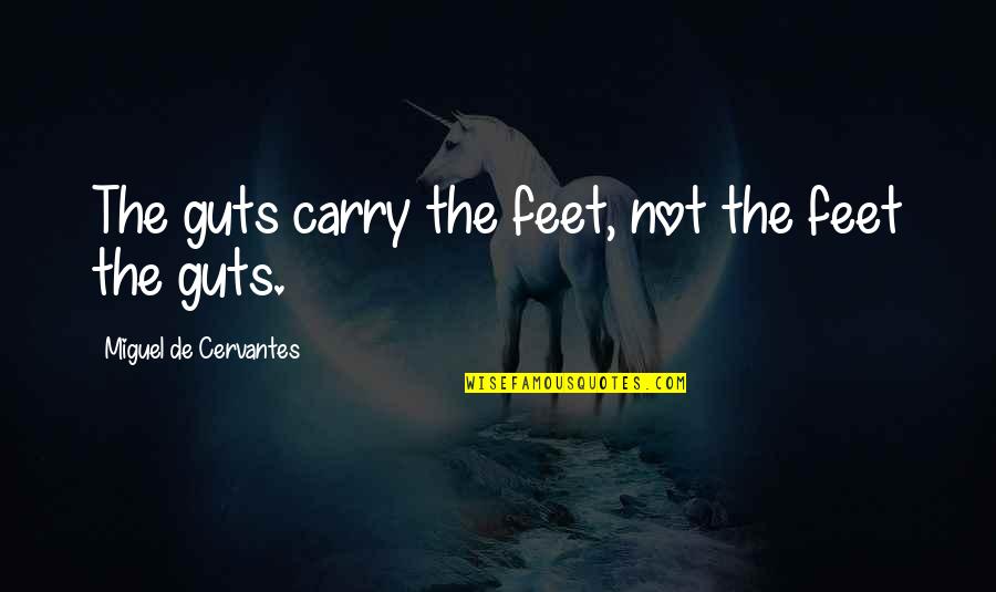 Iskustvo Quotes By Miguel De Cervantes: The guts carry the feet, not the feet