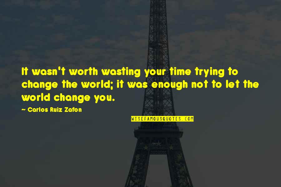 Iskustvo Znacenje Quotes By Carlos Ruiz Zafon: It wasn't worth wasting your time trying to