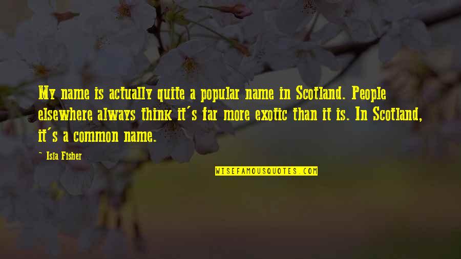 Isla Quotes By Isla Fisher: My name is actually quite a popular name