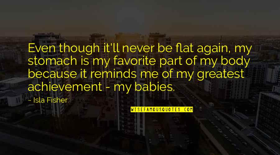 Isla Quotes By Isla Fisher: Even though it'll never be flat again, my Isla Quotes By Isla Fisher: Even though it'll never be flat again, my