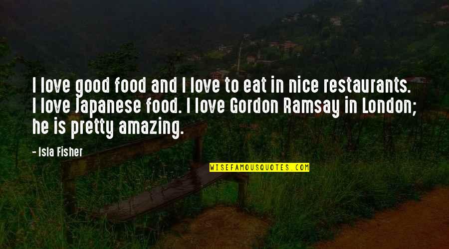 Isla Quotes By Isla Fisher: I love good food and I love to Isla Quotes By Isla Fisher: I love good food and I love to