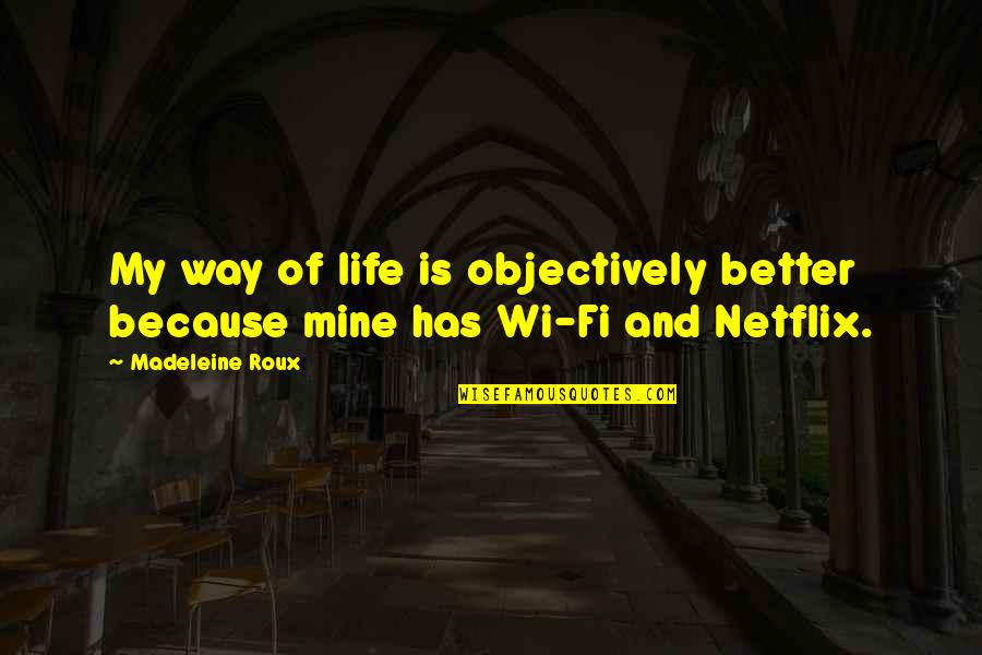 Islack Quotes By Madeleine Roux: My way of life is objectively better because