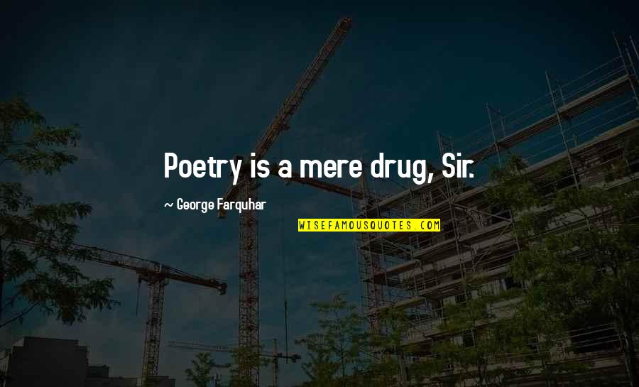 Isladar Quotes By George Farquhar: Poetry is a mere drug, Sir.