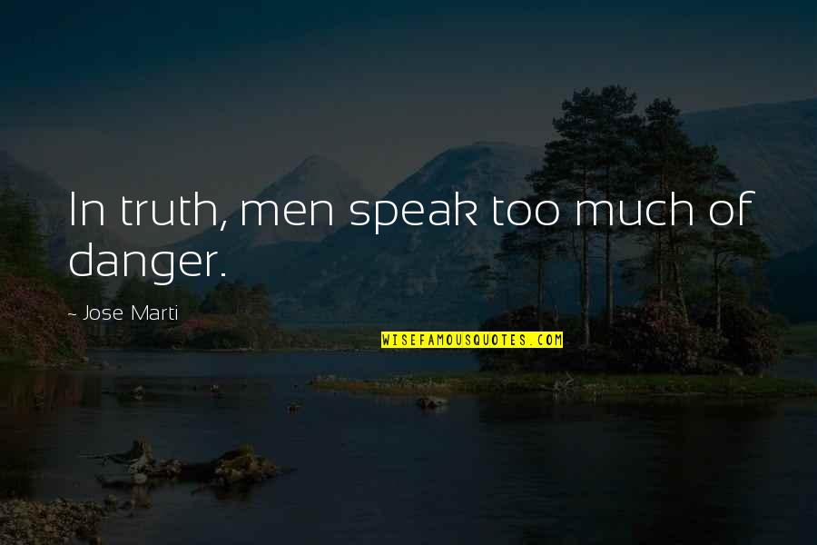 Isladar Quotes By Jose Marti: In truth, men speak too much of danger. Isladar Quotes By Jose Marti: In truth, men speak too much of danger.