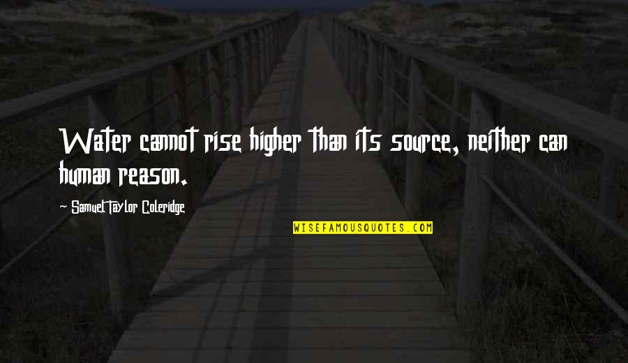 Isladar Quotes By Samuel Taylor Coleridge: Water cannot rise higher than its source, neither Isladar Quotes By Samuel Taylor Coleridge: Water cannot rise higher than its source, neither