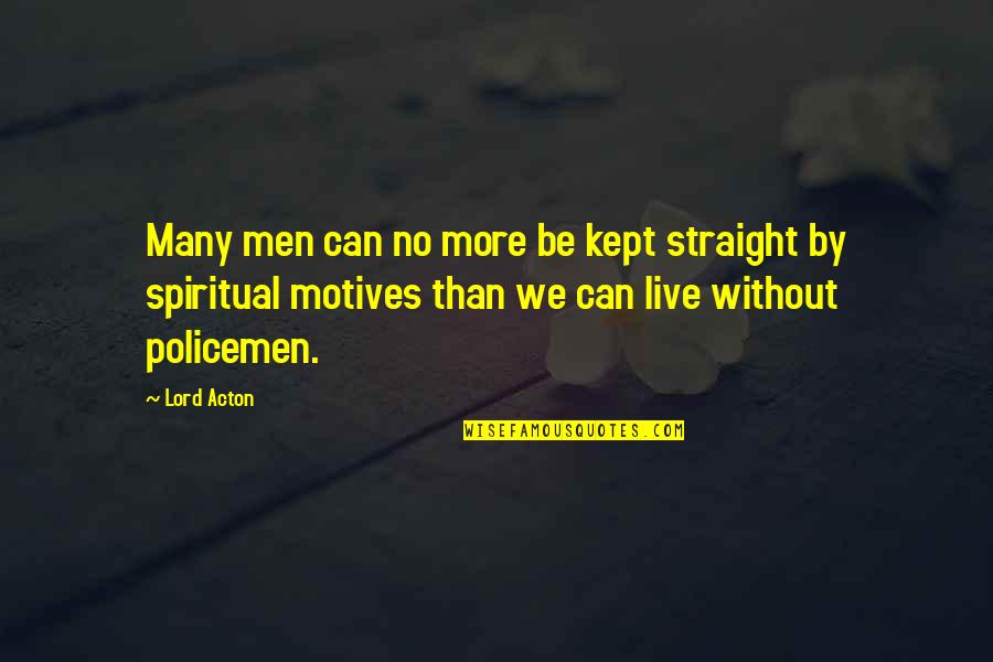 Islam Afterlife Quotes By Lord Acton: Many men can no more be kept straight